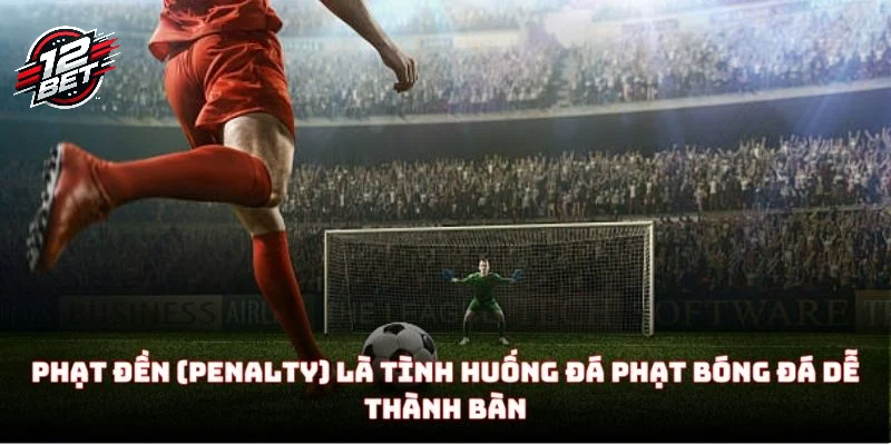 Đá phạt bóng đá - Tìm hiểu tất tần tật từ A đến Z cho người mới 3 Phạt đền (Penalty) là tình huống đá phạt bóng đá dễ thành bàn