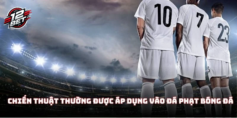 Đá phạt bóng đá - Tìm hiểu tất tần tật từ A đến Z cho người mới 4 Các chiến thuật thường được áp dụng vào đá phạt bóng đá