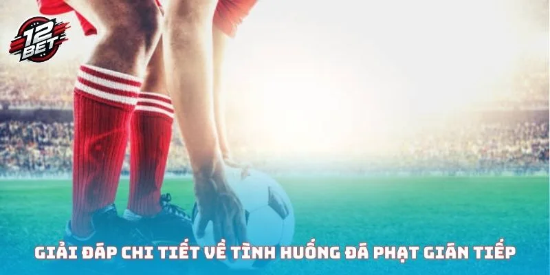 Đá Phạt Gián Tiếp Và Những Điều Quan Trọng Cần Biết 2025 2 Giải đáp chi tiết về tình huống đá phạt gián tiếp