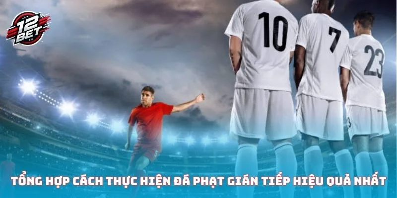 Đá Phạt Gián Tiếp Và Những Điều Quan Trọng Cần Biết 2025 3 Tổng hợp cách thực hiện đá phạt gián tiếp hiệu quả nhất