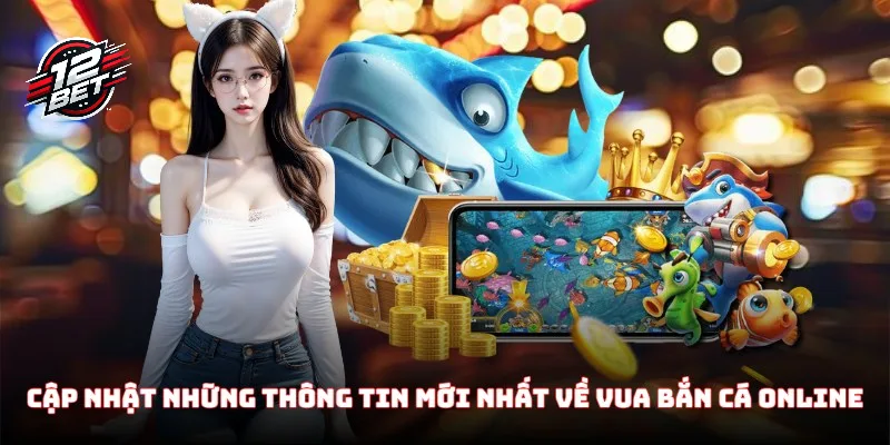 Vua Bắn Cá Online - Khám Phá Game Đổi Thưởng Khó Lỗi Mốt 2 Cập nhật những thông tin mới nhất về game Vua Bắn Cá Online
