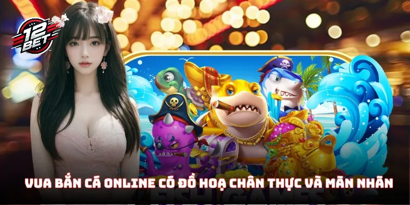 Vua Bắn Cá Online - Khám Phá Game Đổi Thưởng Khó Lỗi Mốt 3 Vua Bắn Cá Online có đồ hoạ cực kỳ chân thực và mãn nhãn