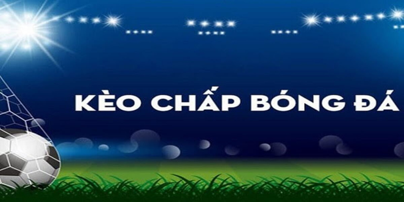 Kèo Chấp Bóng Đá Là Gì? Khám Phá Ngay Cùng 12BET 2 Tìm hiểu khái niệm kèo chấp hôm nay